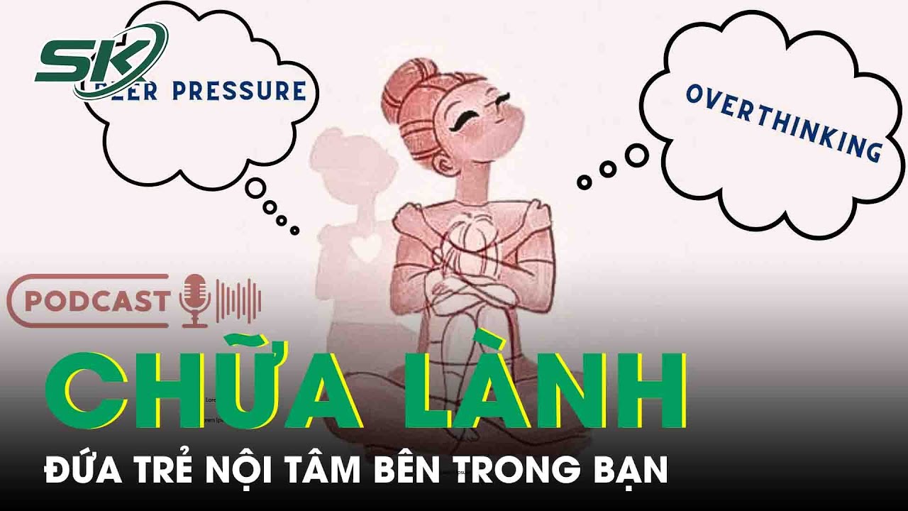 PODCAST: Chữa Lành Đứa Trẻ Nội Tâm Bên Trong Bạn | SKĐS