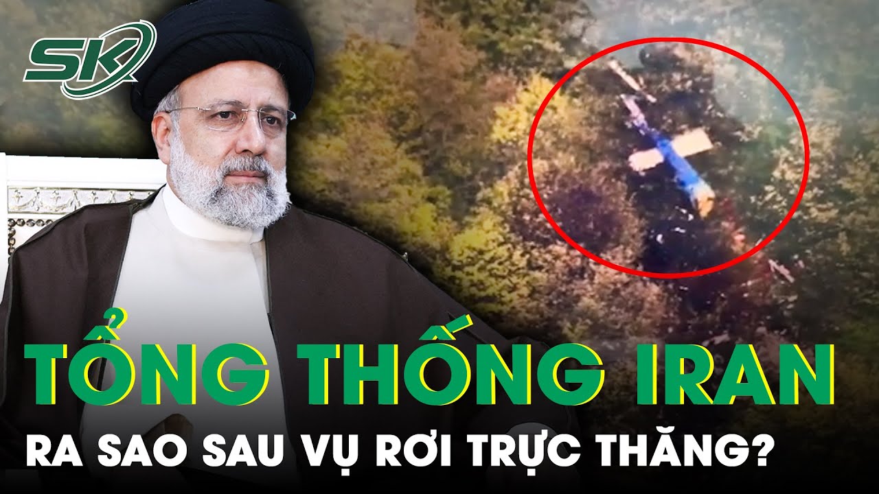 Báo Iran Thông Tin: “Không Người Sống Sót” Tại Địa Điểm Trực Thăng Chở Tổng Thống Iran Rơi | SKĐS