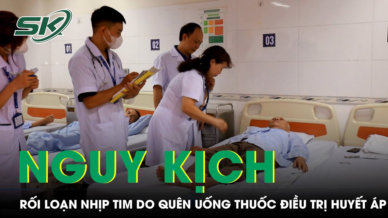 Rối Loạn Nhịp Tim, Bệnh Nhân Nguy Kịch Do Quên Uống Thuốc Điều Trị Huyết Áp | SKĐS