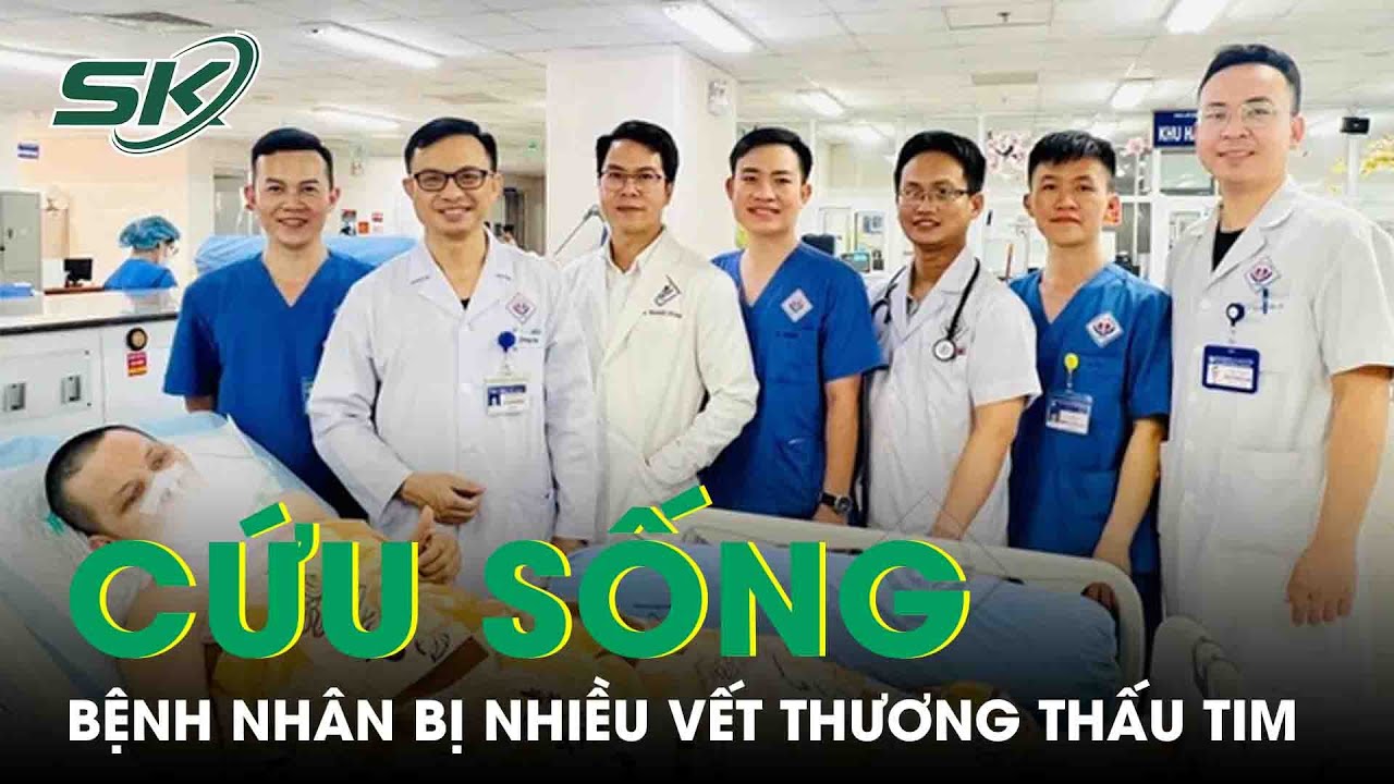 Cứu Sống Bệnh Nhân Bị Nhiều Vết Thương Thấu Tim, Đã Ngừng Tuần Hoàn | SKĐS