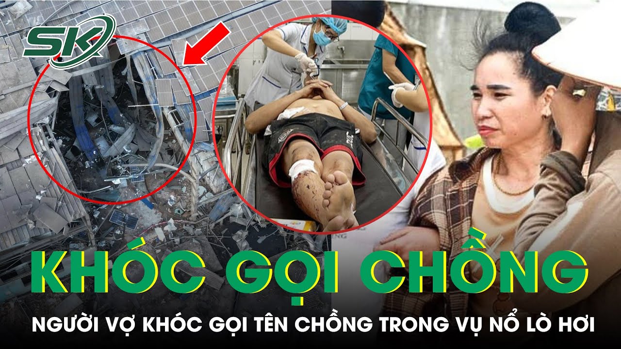 Người Vợ Trẻ Òa Khóc Gọi Tên Chồng Trong Vụ Nổ Lò Hơi Thảm Khốc Ở Đồng Nai | SKĐS