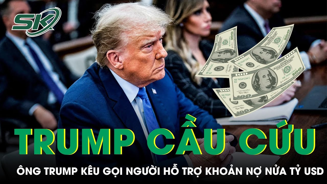 Ông Trump "Cầu Cứu" Người Ủng Hộ Hỗ Trợ Thanh Toán Khoản Nợ Pháp Lý Nửa Tỷ USD | SKĐS