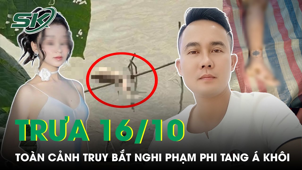 Trưa 16/10: Toàn Cảnh Quá Trình Truy Bắt Nghi Phạm Sát Hại Á Khôi Áo Dài Phi Tang Ở Sông Hồng | SKĐS