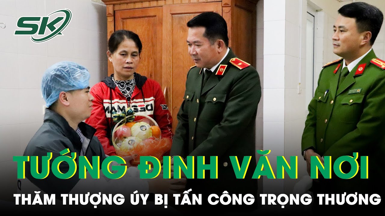 Thiếu Tướng Đinh Văn Nơi Thăm Hỏi Thượng Úy Công An Phường Bất Ngờ Bị Tấn Công Trọng Thương | SKĐS