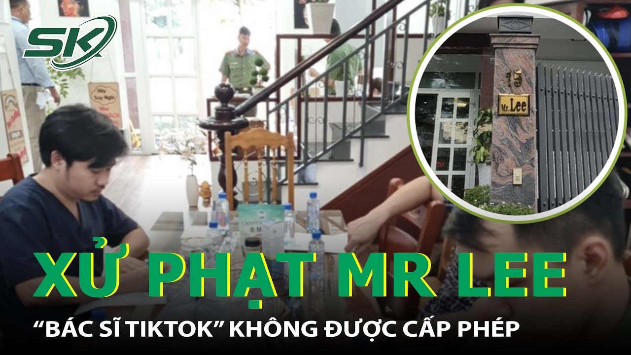 "Bác Sĩ Tiktok" Mr Lee Tiếp Tục Bị Xử Phạt Vì Hoạt Động Trái Phép I SKĐS