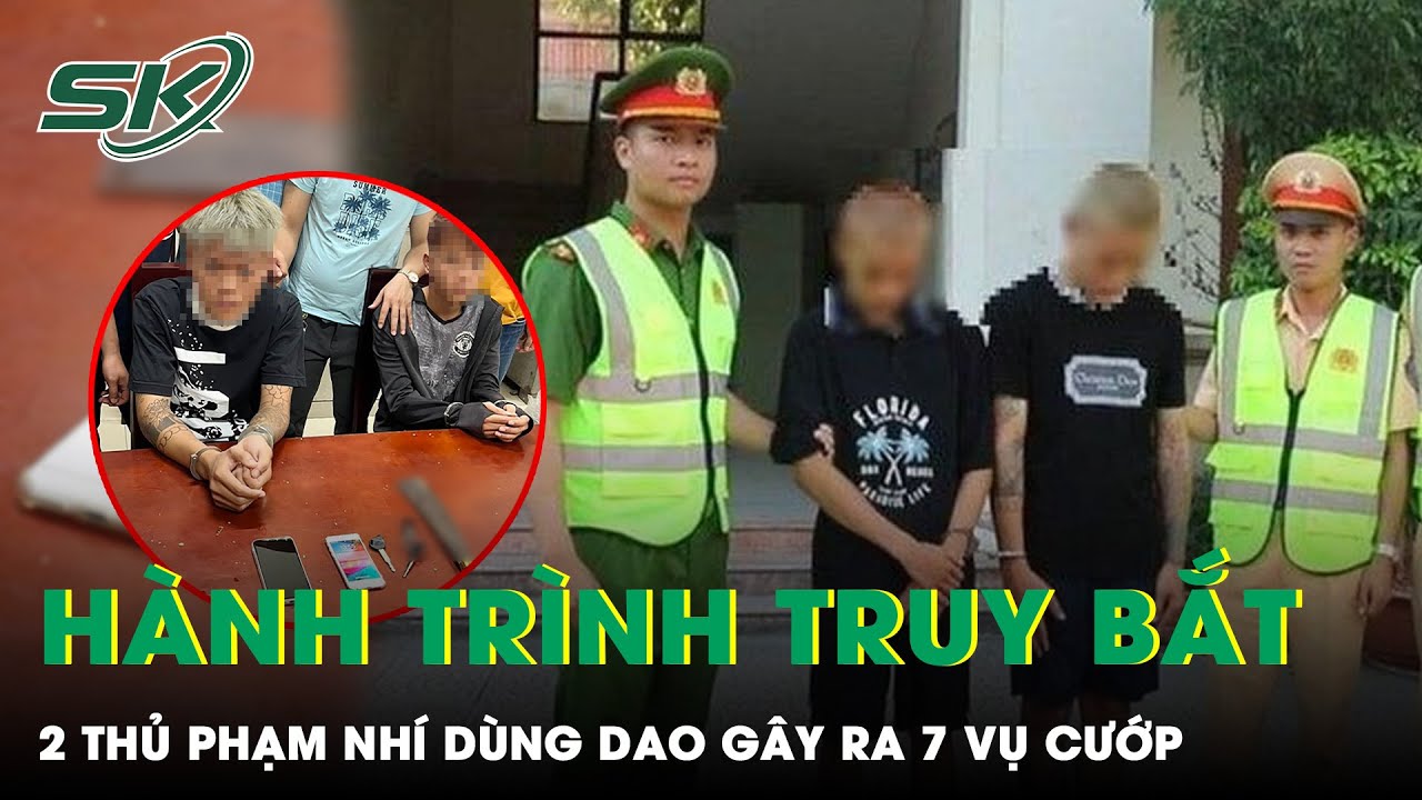 Hành Trình Truy Bắt 2 Thủ Phạm Nhí Dùng Dao Chặn Đường, Gây Ra 7 Vụ Cướp Táo Tợn Ở Nghệ An | SKĐS