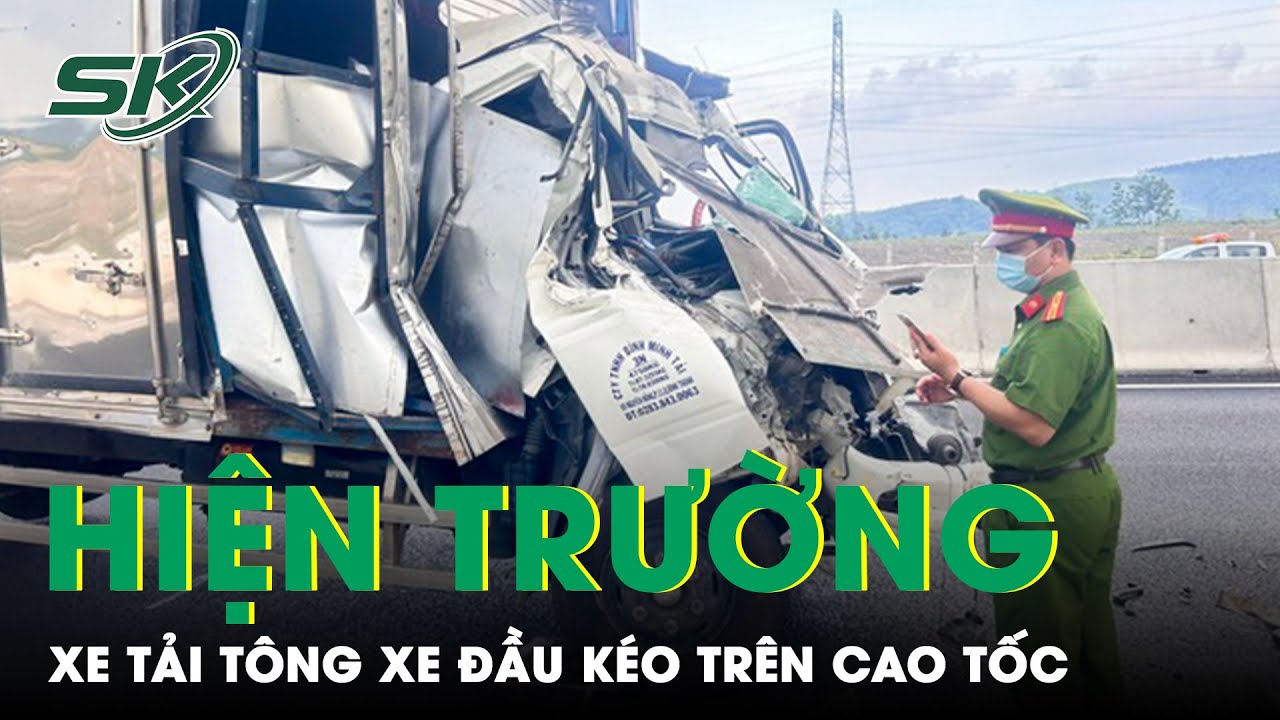 Hiện Trường Xe Tải Tông Đuôi Xe Đầu Kéo Trên Cao Tốc Phan Thiết - Dầu Giây, 1 Tài Xế Tử Vong | SKĐS