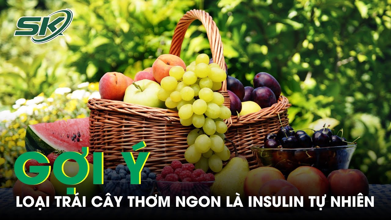 Gợi Ý Loại Trái Cây Ngọt Thơm Nhưng Là Insulin Tự Nhiên, Hạ Đường Huyết, Giảm Mỡ Máu Hiệu Quả | SKĐS