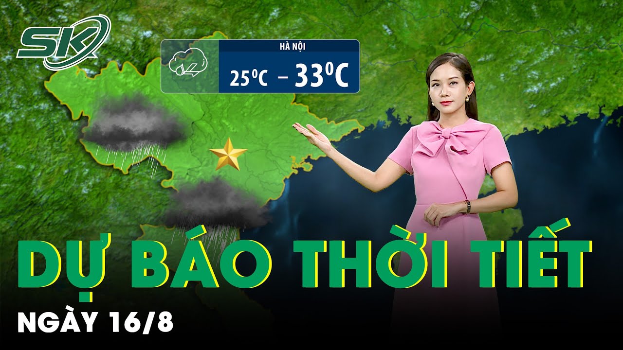 Bản tin Dự báo thời tiết mới nhất hôm nay ngày 16/8 | SKĐS