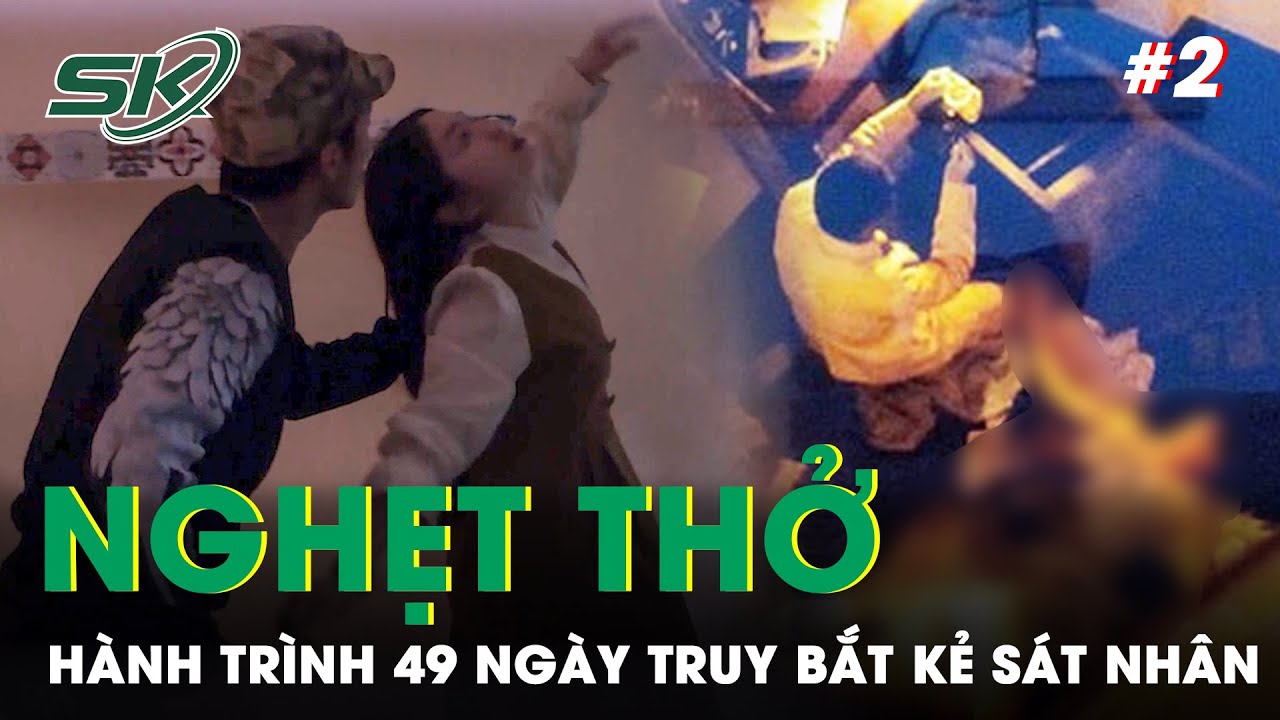 Nghẹt Thở Hành Trình 49 Ngày Truy Bắt Kẻ Sát Nhân - Chiếc Cúc Áo Vạch Mặt Kẻ Thủ Ác (P2) | SKĐS