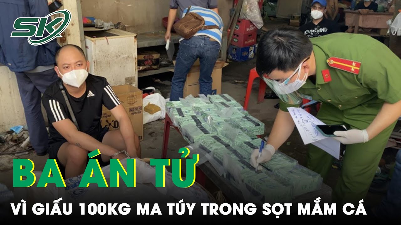 Ngụy Trang Gần 100 Kg Ma Túy Trong Sọt Mắm Cá Giữa Mùa Covid-19, 3 Người Lĩnh Án Tử | SKĐS