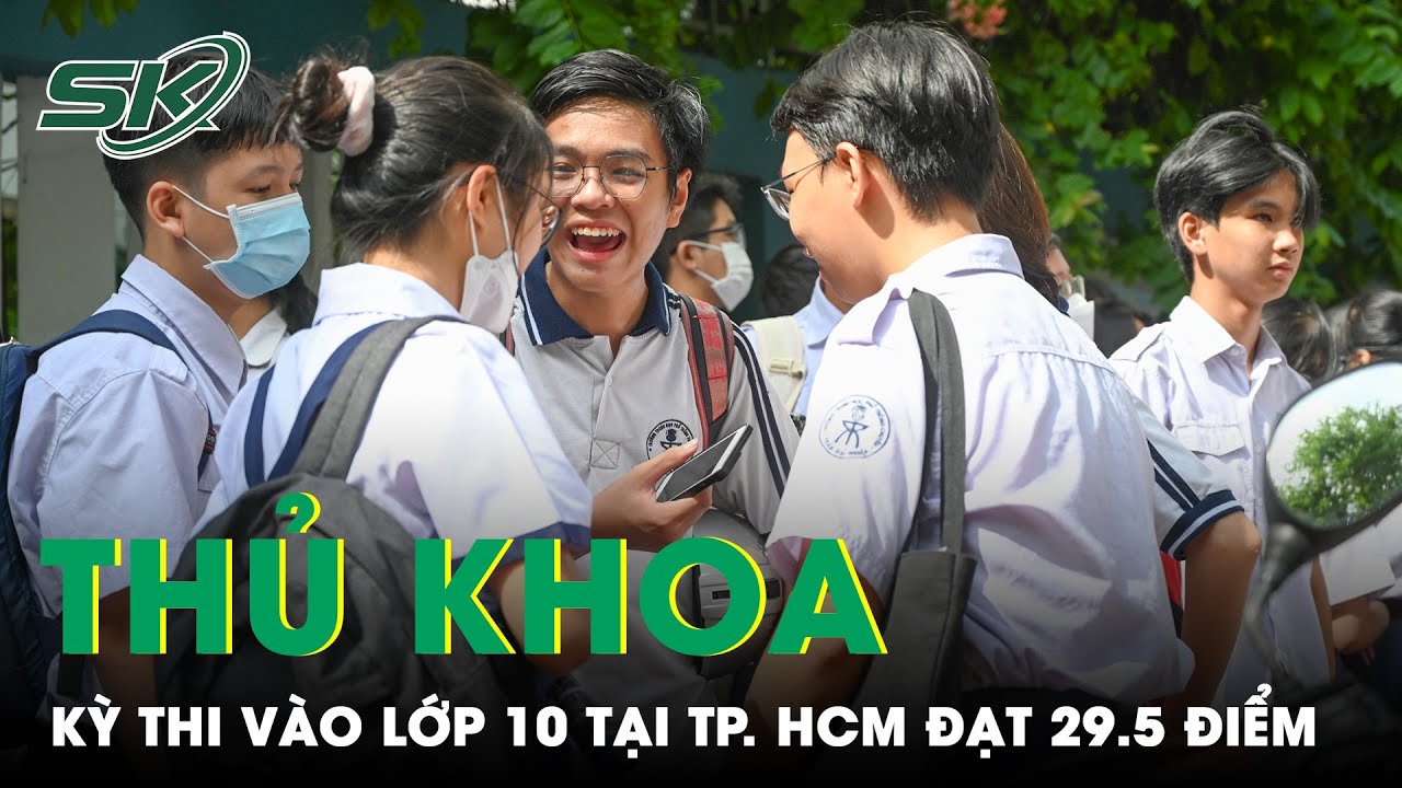 Thủ Khoa Thi Lớp 10 Tại Tp.HCM Đạt 29,25 Điểm | SKĐS