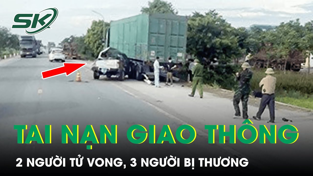 Xe Bán Tải Va Chạm Xe Container, 2 Người Tử Vong, 3 Người Bị Thương | SKĐS