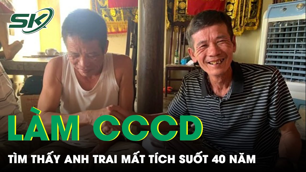 Hy Hữu: Tìm Thấy Anh Trai Mất Tích Suốt 40 Năm Nhờ Rà Soát Làm CCCD | SKĐS