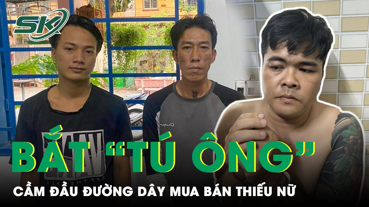 Công An Tóm Gọn “Tú Ông” Cầm Đầu Đường Dây Mua Bán Thiếu Nữ, Ép “Tiếp Khách” Ở TP.HCM | SKĐS