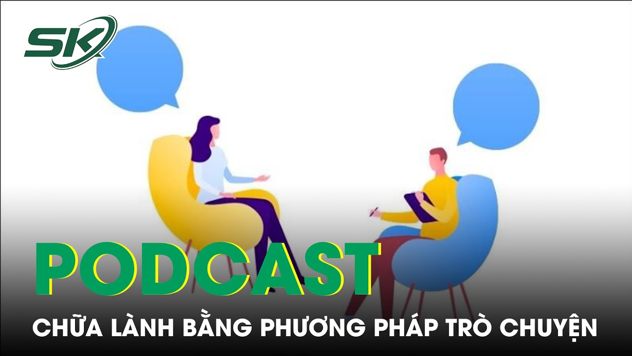 Podcast: Chữa Lành Bằng Phương Pháp Trò Chuyện! | SKĐS