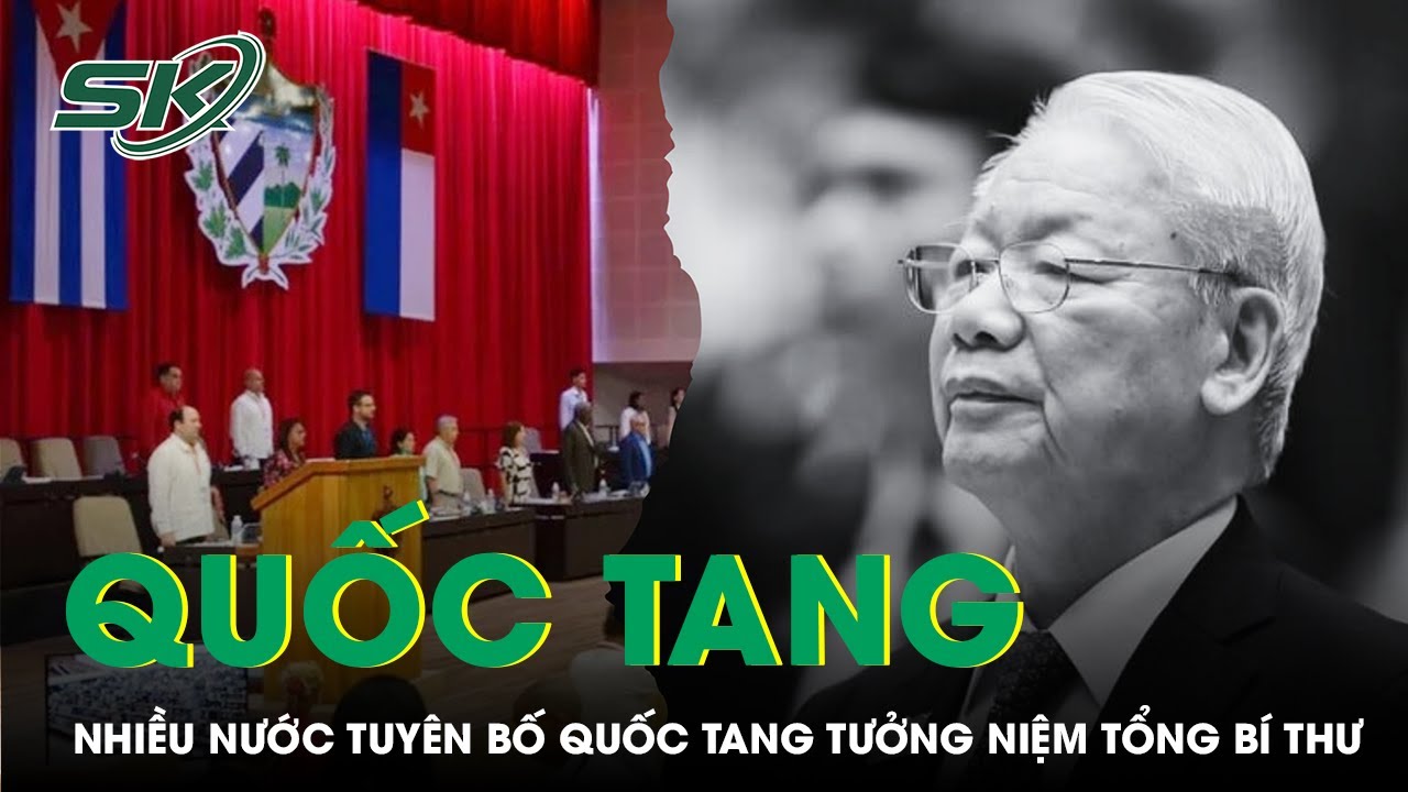 Nhiều Nước Tuyên Bố Quốc Tang Tưởng Niệm Tổng Bí Thư Nguyễn Phú Trọng | SKĐS