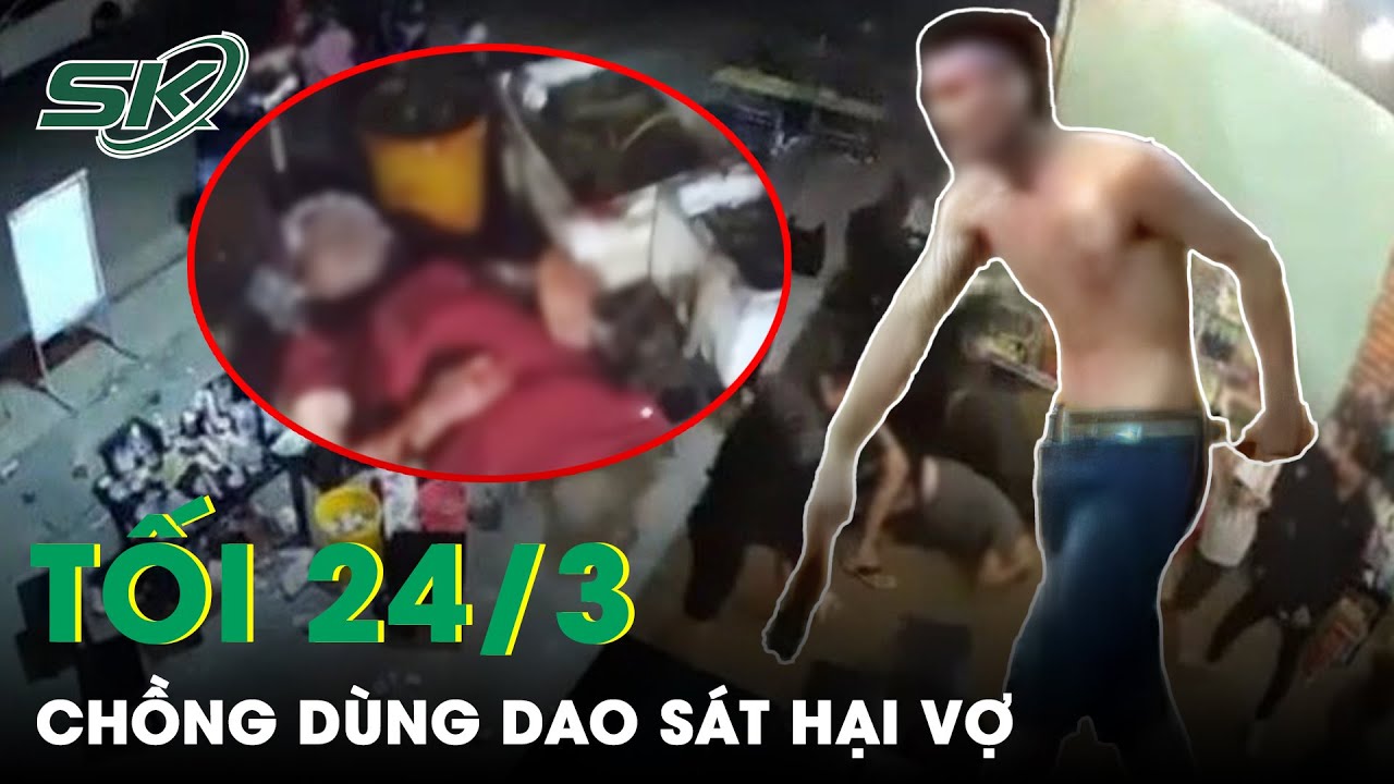 Tối 24/3: Hiện Trường Chồng Dùng Dao Sát Hại Vợ Do Đi Nhậu Về Muộn, Hung Thủ Đã Bỏ Trốn | SKĐS