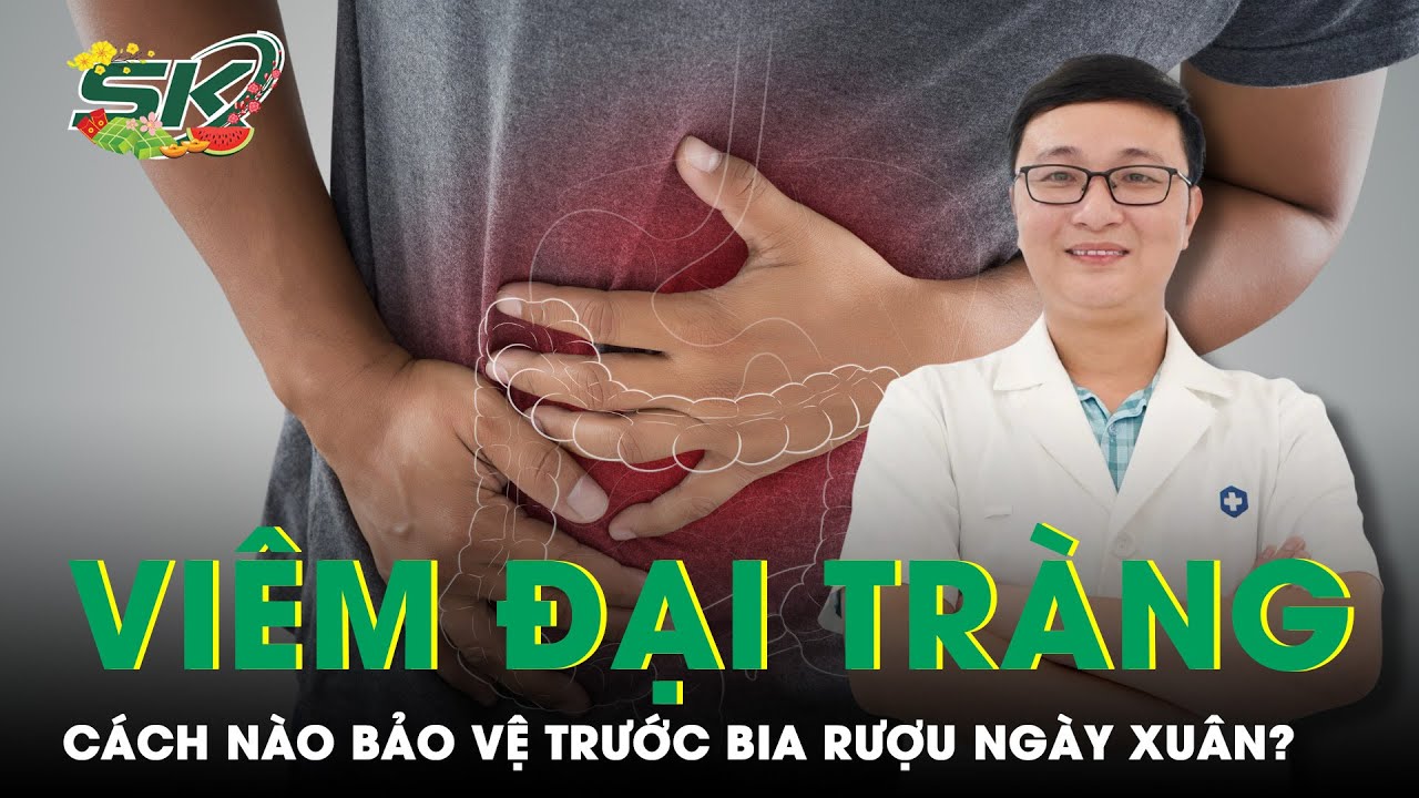 Cách Bảo Vệ Đại Tràng Khỏi Tác Hại Của Rượu Bia Ngày Tết | SKĐS