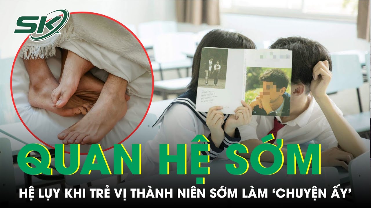 Vị thành niên sớm làm 'chuyện ấy' và những hệ lụy khó lường | SKĐS