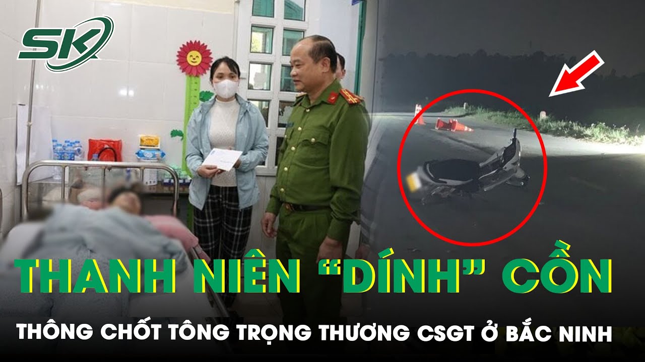 Phẫn Nộ Thanh Niên Rồ Ga “Thông Chốt” Kiểm Tra Nồng Độ Cồn, Tông Trọng Thương CSGT Ở Bắc Ninh | SKĐS