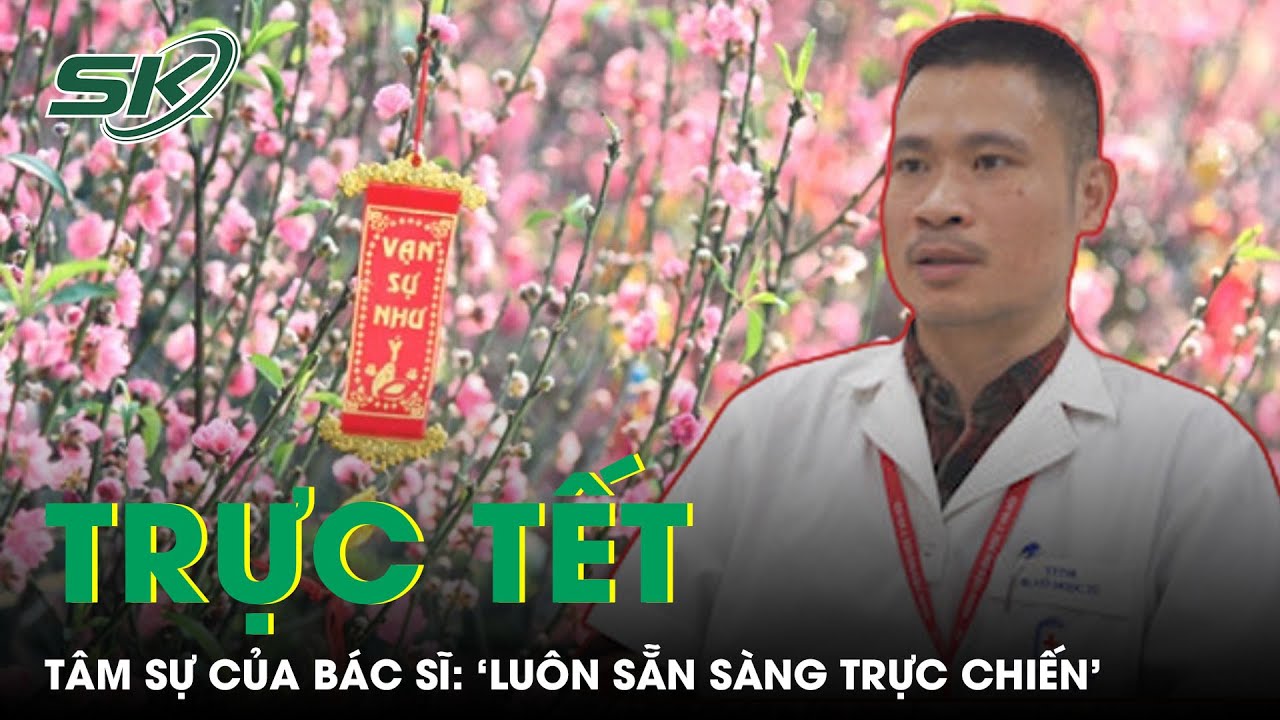 Tâm Sự Của Bác Sĩ Trực Tết: 'Luôn Sẵn Sàng Trực Chiến' | SKĐS