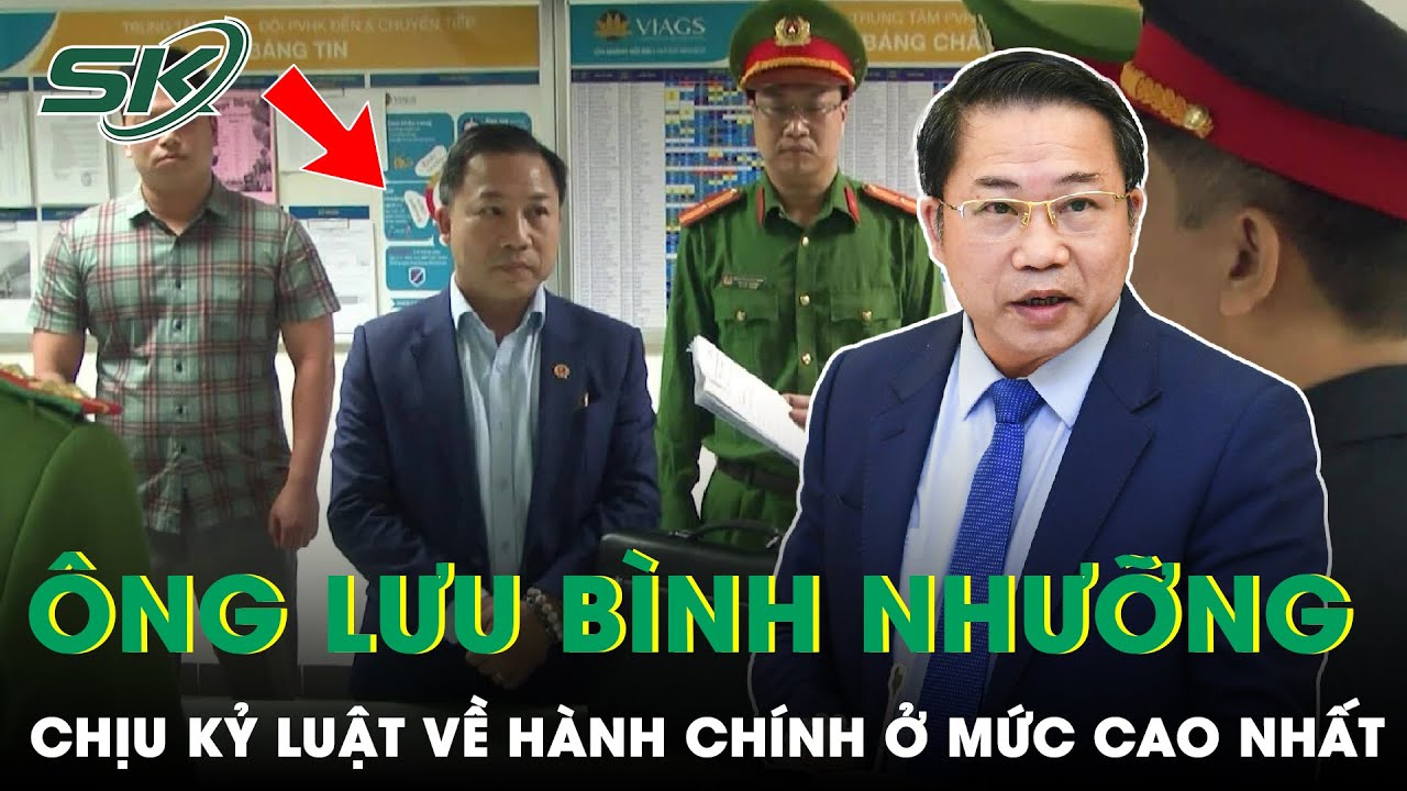 Ông Lưu Bình Nhưỡng Chịu Kỷ Luật Về Hành Chính Ở Mức Cao Nhất Sau Khi Bị Khai Trừ Đảng | SKĐS