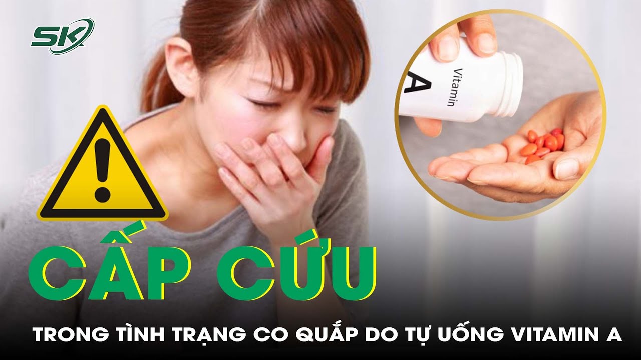 2 Bệnh Nhân Nhập Viện Cấp Cứu Do Tự Ý Uống Vitamin A Tại Nhà | SKĐS