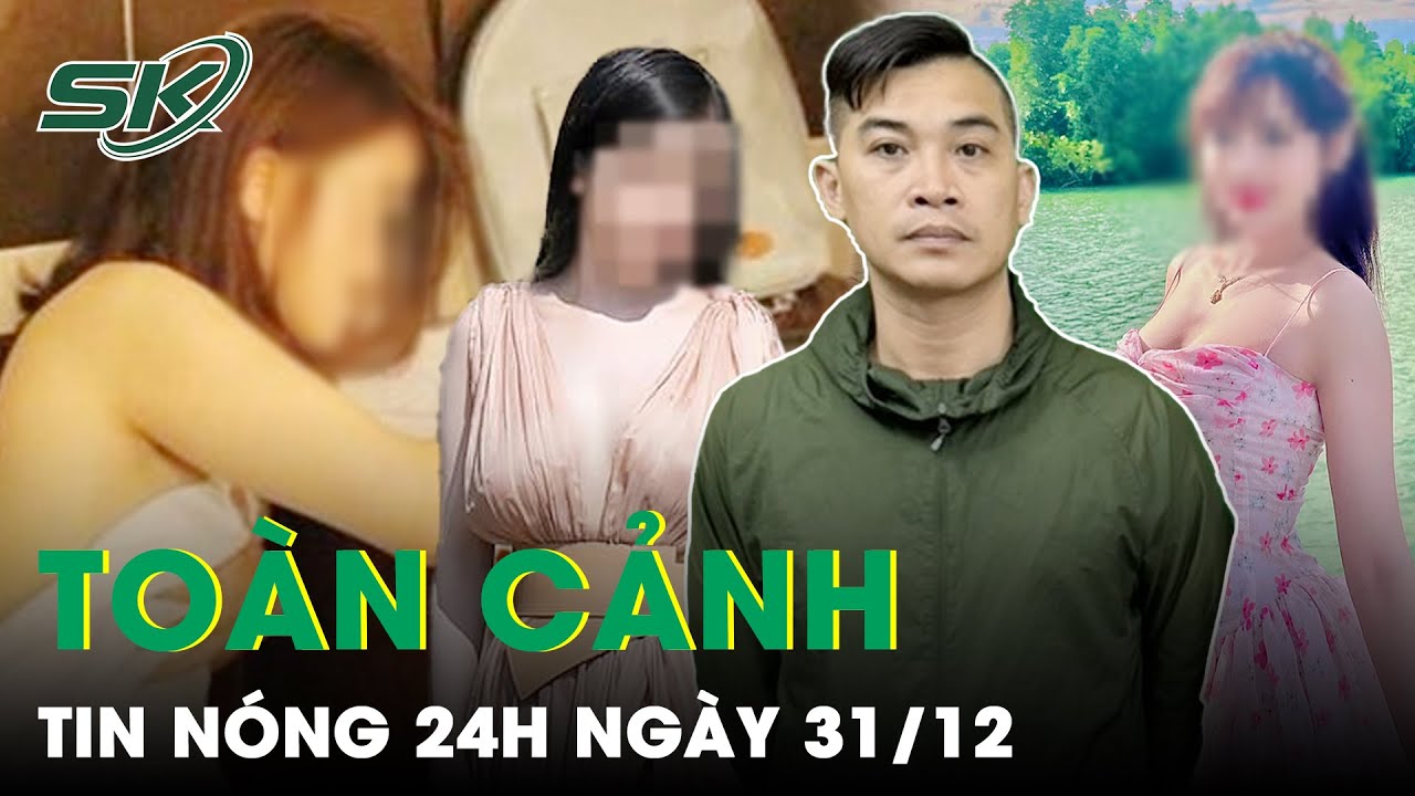 Toàn Cảnh Tin Nóng 24h Ngày 31/12| Tin Tức Thời Sự Cập Nhật Mới Nhất Hôm Nay | SKĐS