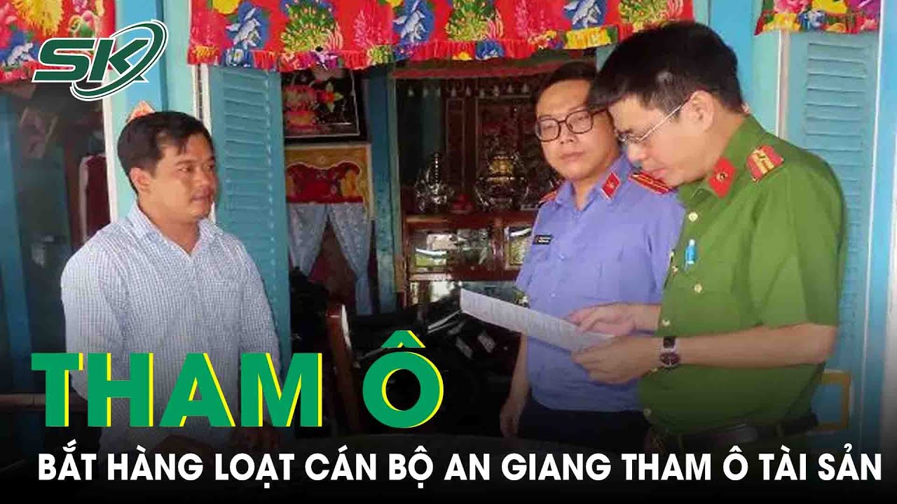 Công An Tỉnh An Giang Bắt Hàng Loạt Cán Bộ Vì Tội Tham Ô Tài Sản |SKĐS