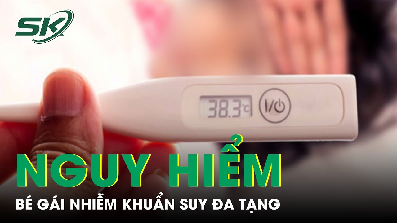 Tưởng Sốt Xuất Huyết, Bé Gái 10 Tuổi Nhiễm Khuẩn Suy Đa Tạng | SKĐS