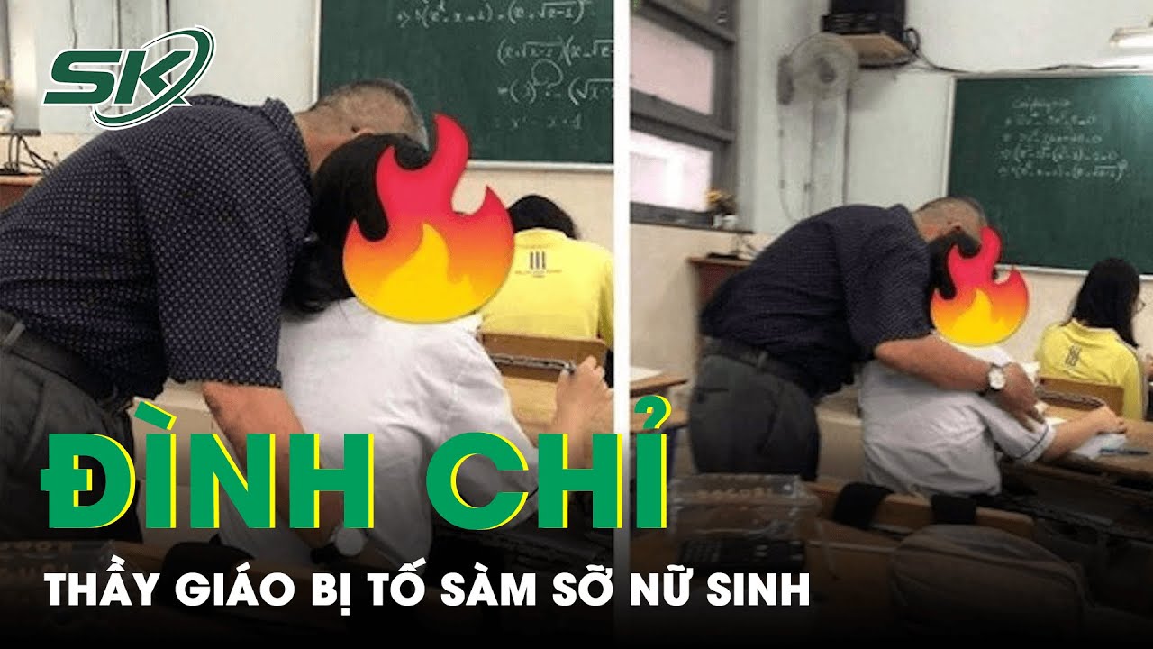 Tạm Ngưng Công Tác Thầy Giáo Có Hành Vi Không Đúng Chuẩn Mực Với Nữ Sinh Ngay Trên Lớp | SKĐS