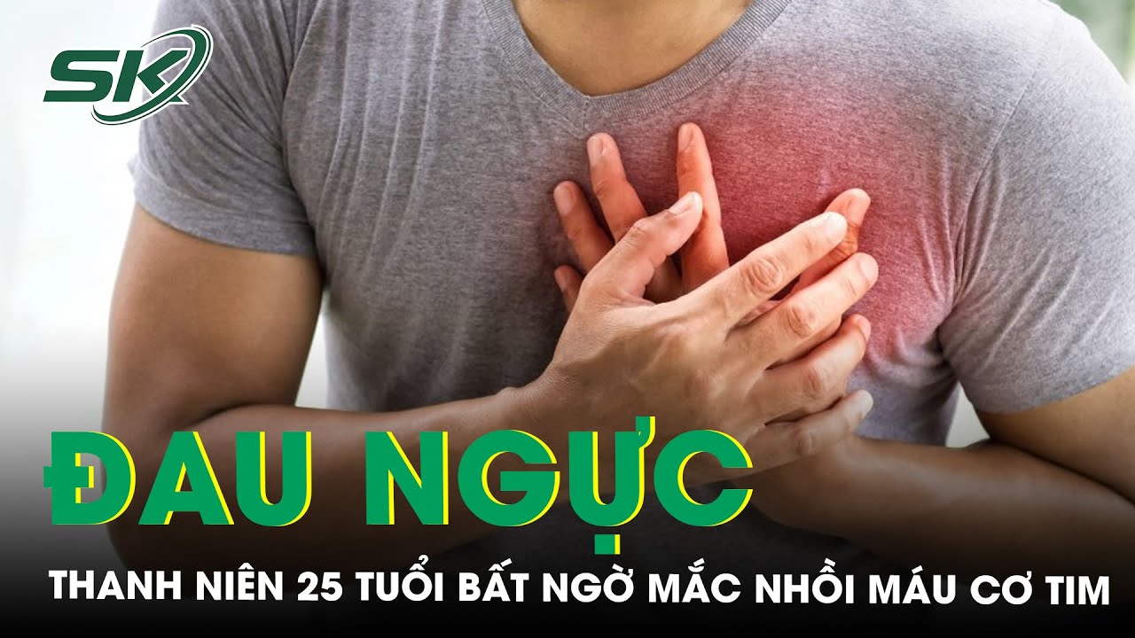 Đau ngực trái, khó thở nam thanh niên 25 tuổi bất ngờ được chẩn đoán nhồi máu cơ tim | SKĐS