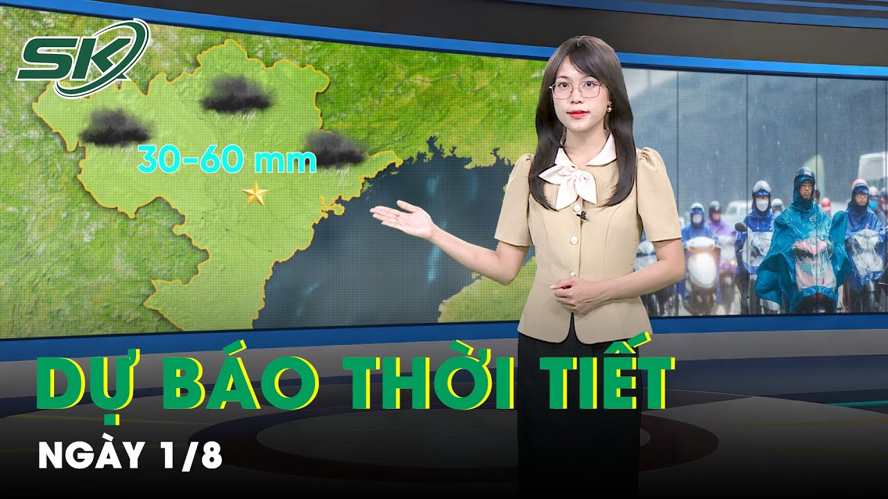 Bản Tin Dự Báo Thời Tiết Mới Nhất Hôm Nay Ngày 01/08 | SKĐS