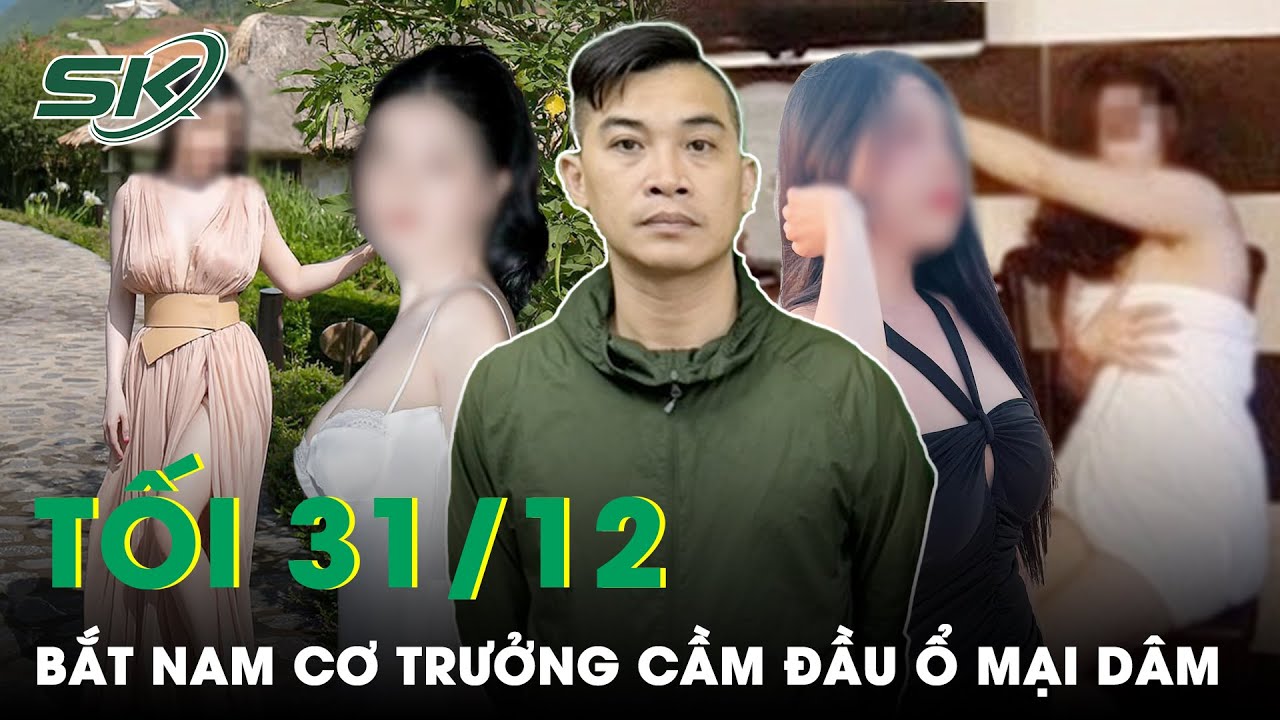 Tối 31/12: Bắt Khẩn Cấp Cơ Trưởng Hàng Không Cầm Đầu Đường Dây Mại Dâm Nghìn Đô Quy Tụ Toàn Hot Girl