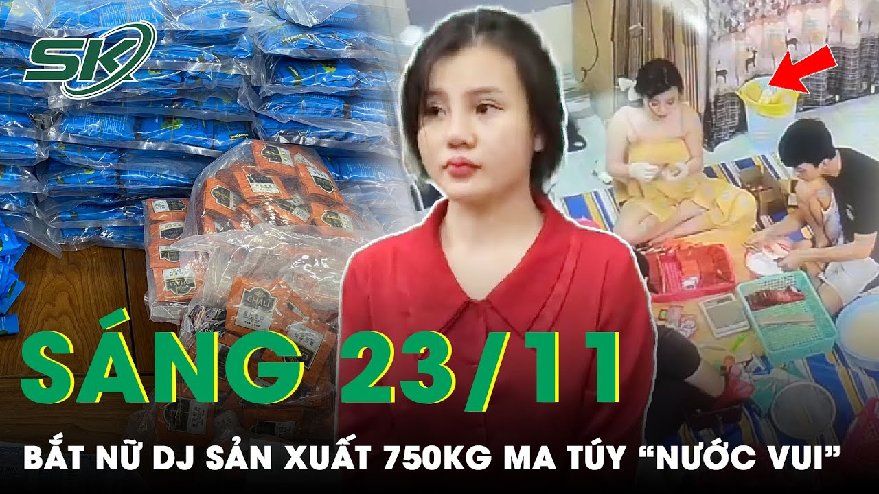 Sáng 23/11: Danh Tính Nữ DJ Cầm Đầu Đường Dây Sản Xuất, Pha Chế 750Kg Ma Túy Dạng “Nước Vui” | SKĐS