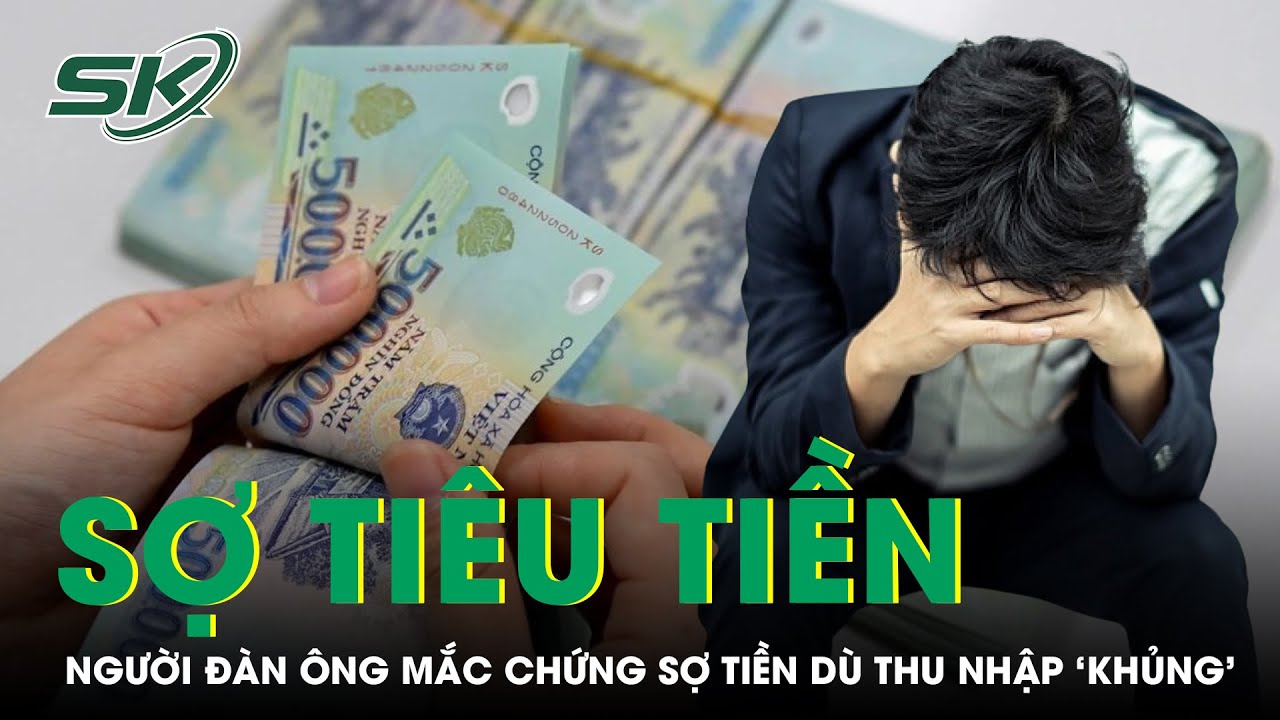 Lý do bất ngờ khiến người đàn ông mắc chứng sợ tiền dù thu nhập gần 50 triệu một tháng | SKĐS