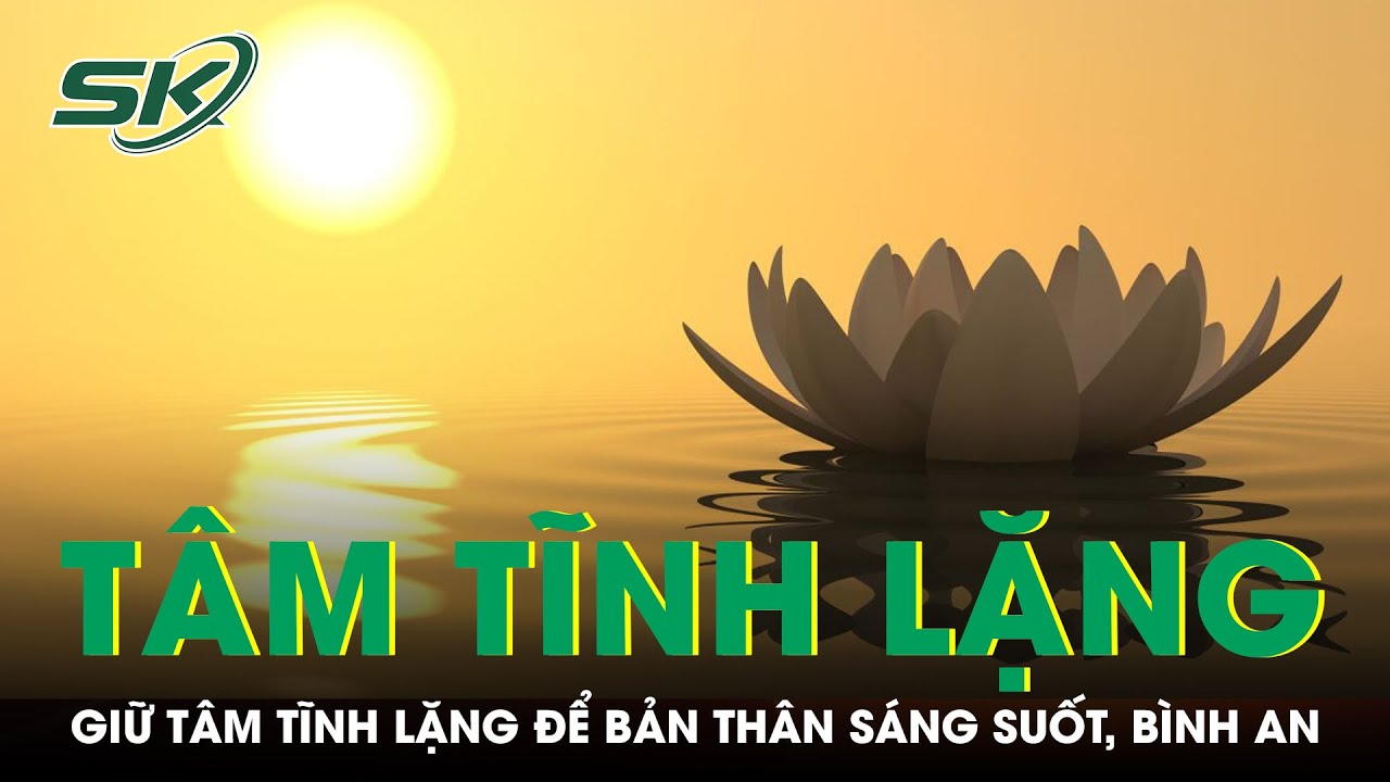 PODCAST: Giữ tâm tĩnh lặng để bản thân sáng suốt, bình an | SKĐS