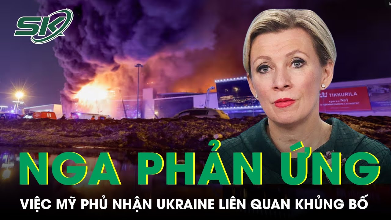 Nga Phản Ứng Gắt Trước Việc Mỹ Phủ Nhận Ukraine Liên Quan Đến Vụ Khủng Bố | SKĐS