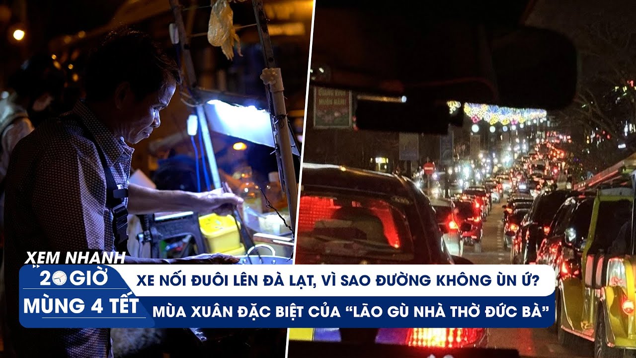 XEM NHANH 20H mùng 4 tết: Dòng xe nối đuôi lên Đà Lạt du xuân | Ước mơ của “lão gù nhà thờ Đức Bà”