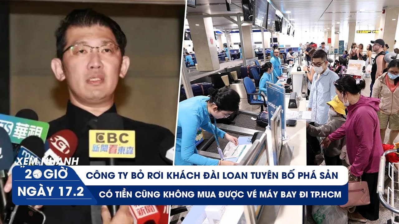 XEM NHANH 20H ngày 17/2: Công ty bỏ rơi khách Đài Loan phá sản? | Mua vé máy bay như mò kim đáy bể