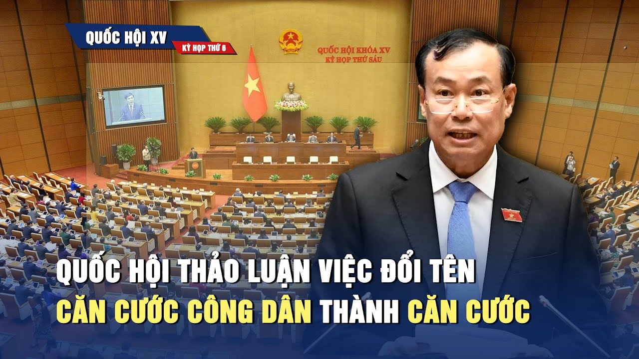 Quốc hội thảo luận việc đổi tên CĂN CƯỚC CÔNG DÂN thành CĂN CƯỚC