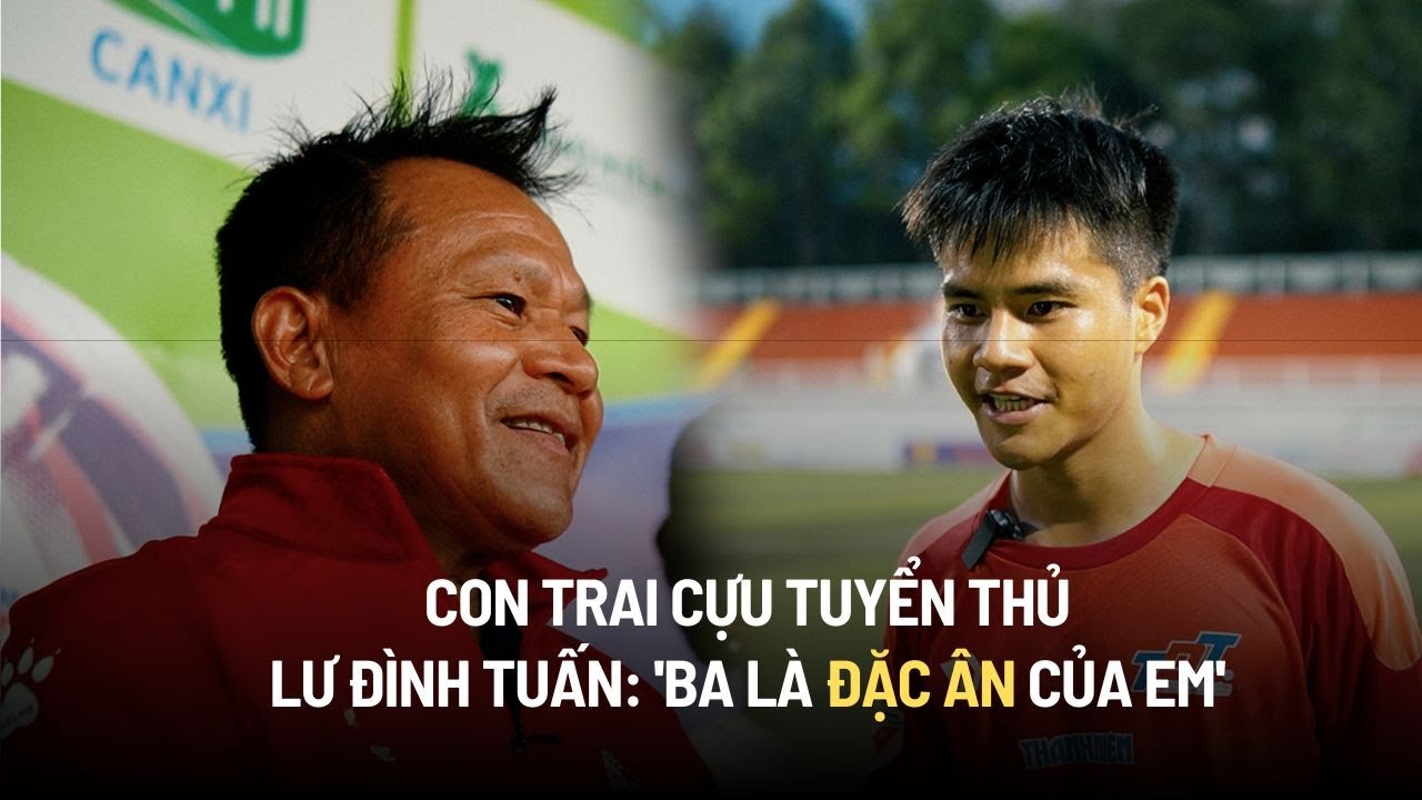 Con trai cựu tuyển thủ Lư Đình Tuấn: "Ba là đặc ân của em"