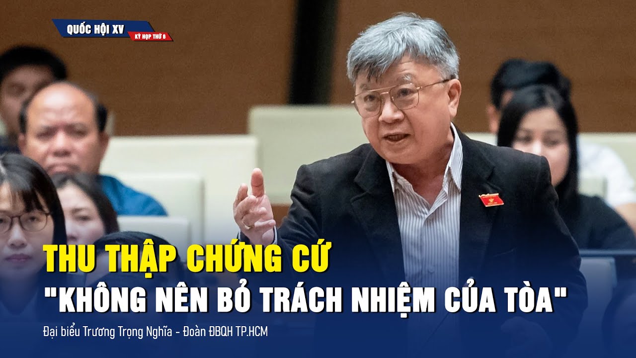 Nhiều đại biểu không đồng tình việc bãi bỏ nghĩa vụ thu thập chứng cứ của tòa án