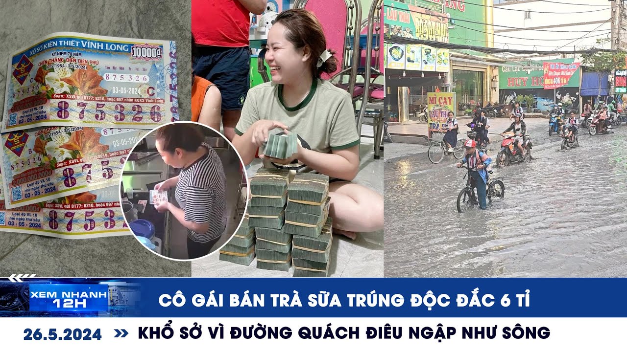 XEM NHANH 12H ngày 26/5: Cô gái bán trà sữa trúng độc đắc 6 tỉ | Đường Quách Điêu ngập như sông