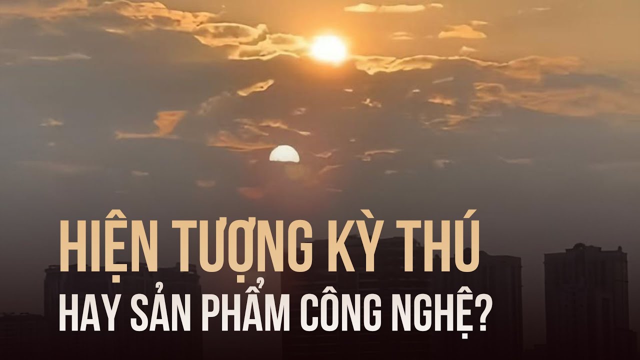 Liên tục xuất hiện "2 mặt trời": Hiện tượng kỳ thú hay sản phẩm công nghệ?