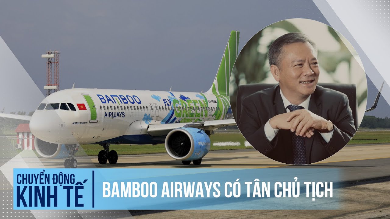 Bamboo Airways có tân chủ tịch | Chuyển động kinh tế