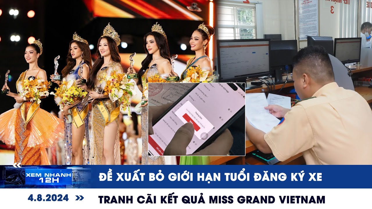 XEM NHANH 12H ngày 4/8: Đề xuất bỏ giới hạn tuổi đăng ký xe | Tranh cãi hậu Miss Grand Vietnam 2024