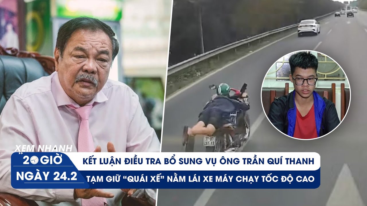 XEM NHANH 20H ngày 24/2: Ông Trần Quí Thanh chiếm đoạt hơn 1.000 tỉ? | Tạm giữ quái xế nằm lái xe