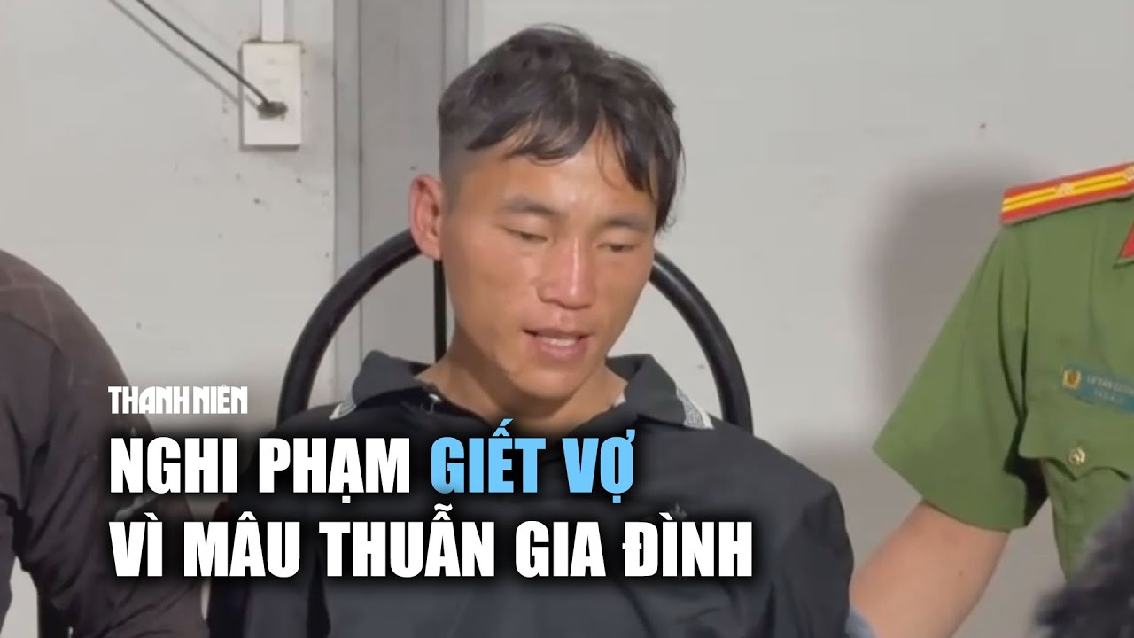 Bắt nghi phạm giết vợ vì mâu thuẫn gia đình